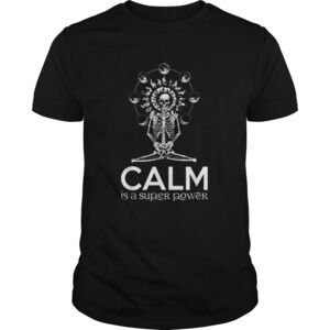 Skull Yoga Calm Is A Super Power Shirt